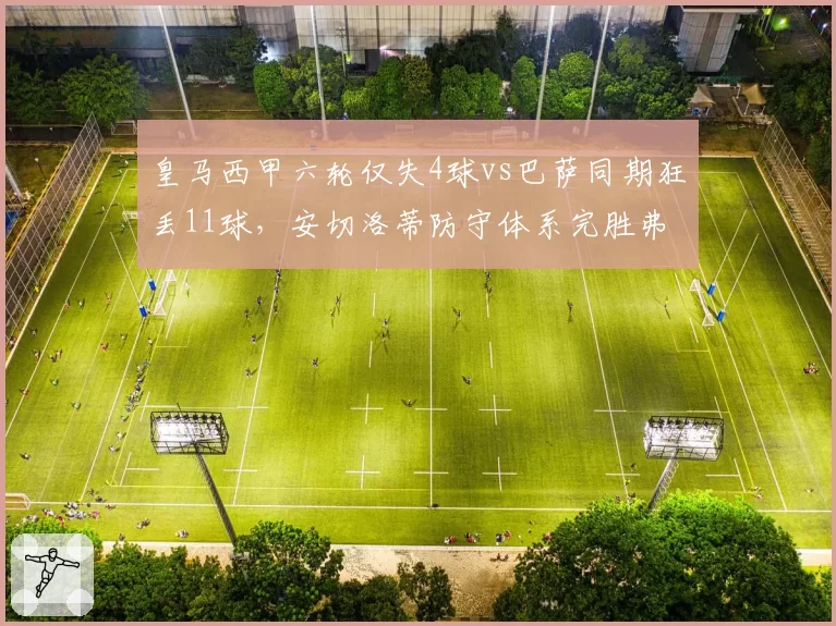 皇马西甲六轮仅失4球vs巴萨同期狂丢11球，安切洛蒂防守体系完胜弗里克高位造越位