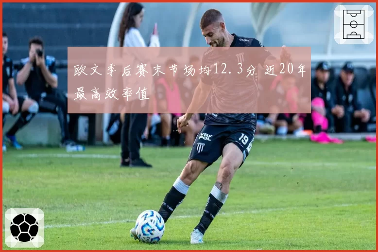 欧文季后赛末节场均12.3分 近20年最高效率值