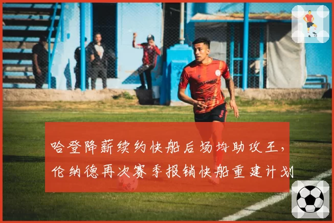 哈登降薪续约快船后场均助攻王，伦纳德再次赛季报销快船重建计划恐被迫提前？